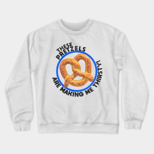 These Pretzels Are Making Me Thirsty! Crewneck Sweatshirt